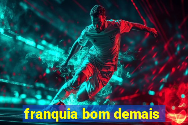 franquia bom demais